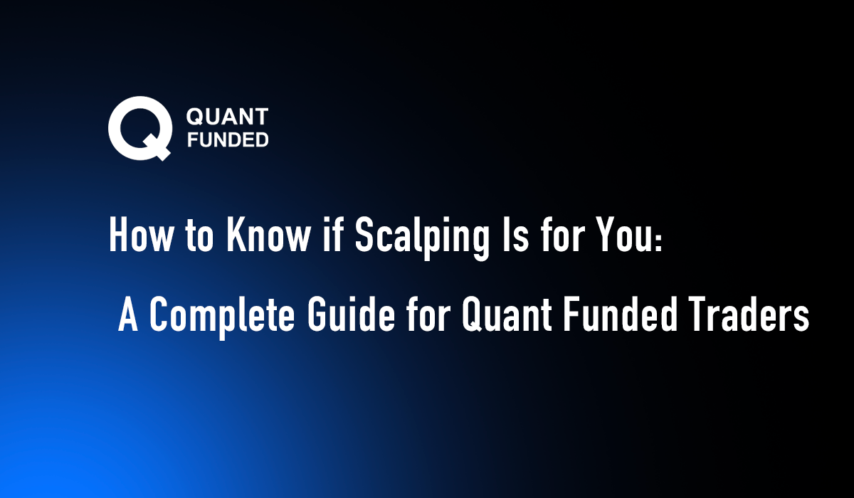 How to Know if Scalping Is for You: A Complete Guide for Quant Funded Traders