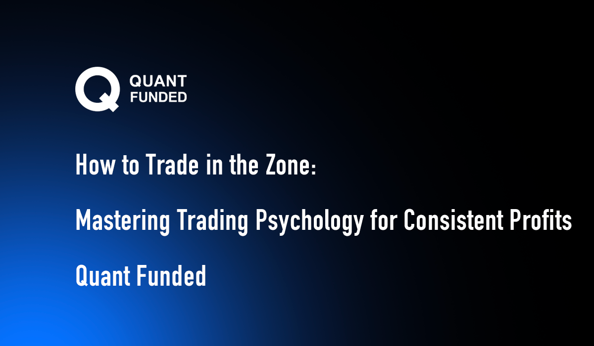 How to Trade in the Zone: Mastering Trading Psychology for Consistent Profits | Quant Funded